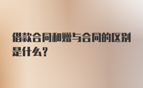 借款合同和赠与合同的区别是什么？