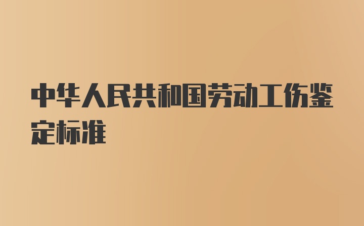 中华人民共和国劳动工伤鉴定标准