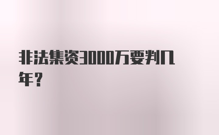 非法集资3000万要判几年？