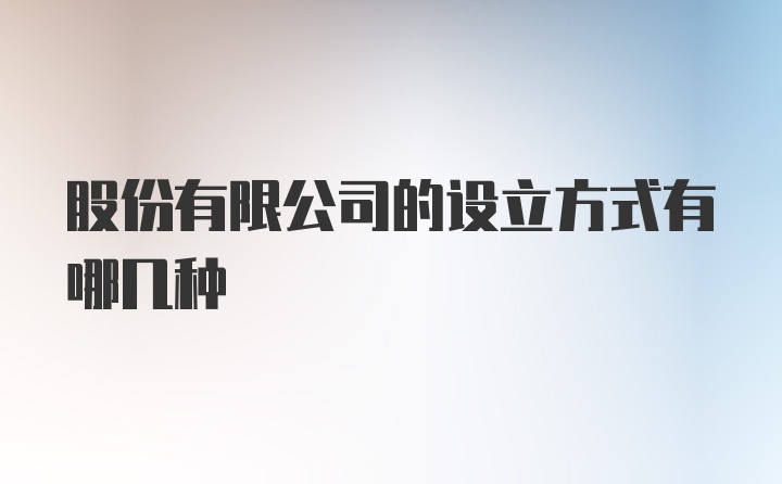 股份有限公司的设立方式有哪几种