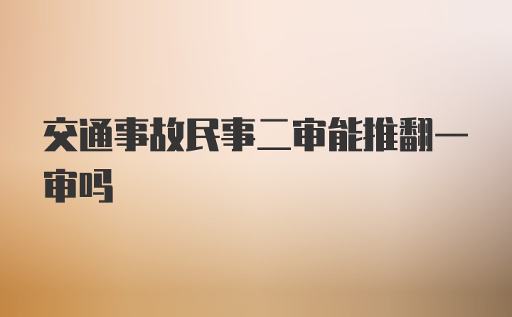 交通事故民事二审能推翻一审吗