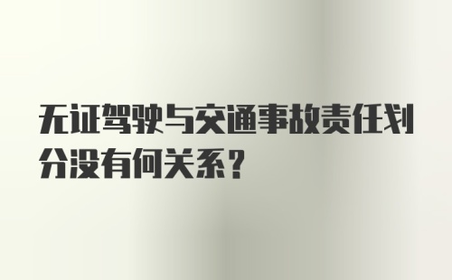 无证驾驶与交通事故责任划分没有何关系?