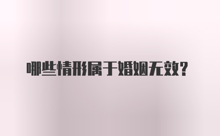 哪些情形属于婚姻无效？