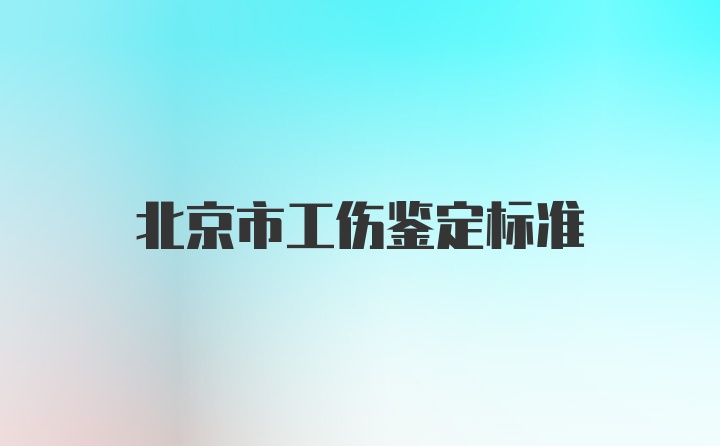 北京市工伤鉴定标准