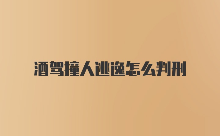 酒驾撞人逃逸怎么判刑