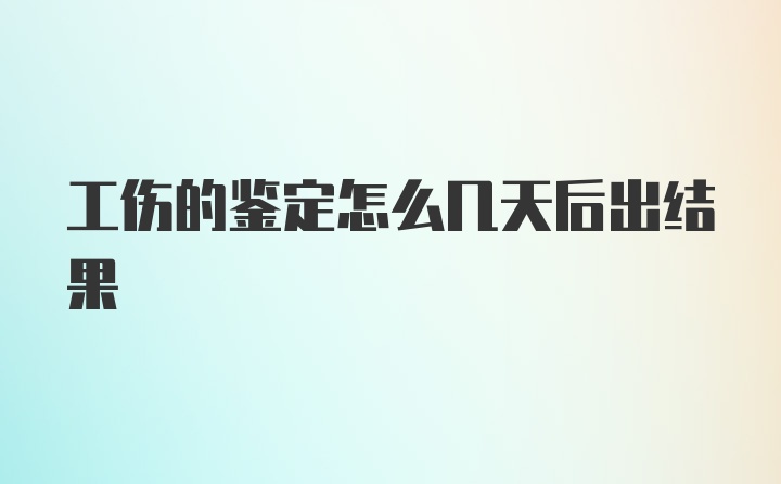 工伤的鉴定怎么几天后出结果