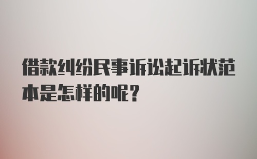 借款纠纷民事诉讼起诉状范本是怎样的呢？