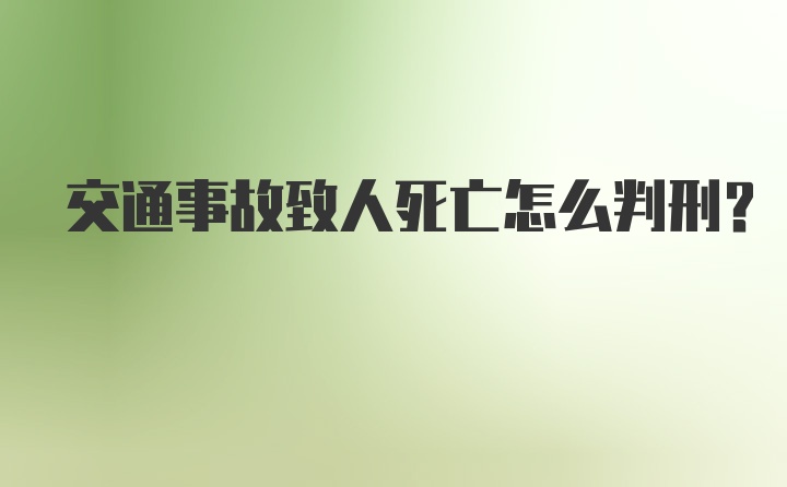 交通事故致人死亡怎么判刑?