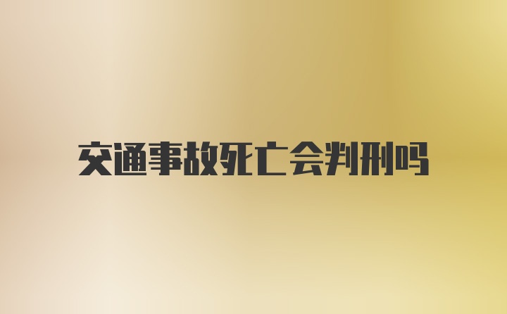 交通事故死亡会判刑吗