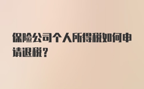 保险公司个人所得税如何申请退税?