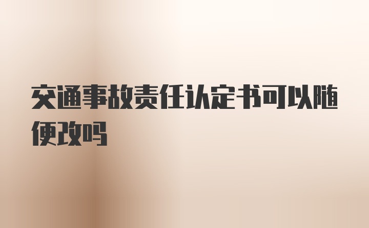 交通事故责任认定书可以随便改吗