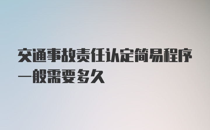 交通事故责任认定简易程序一般需要多久