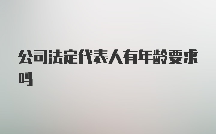 公司法定代表人有年龄要求吗