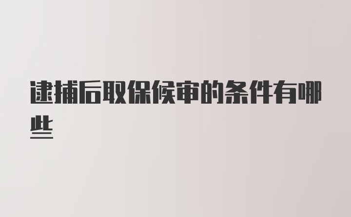 逮捕后取保候审的条件有哪些