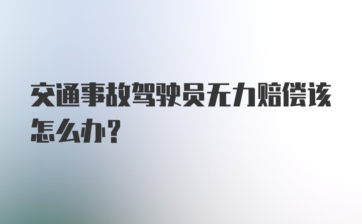 交通事故驾驶员无力赔偿该怎么办？