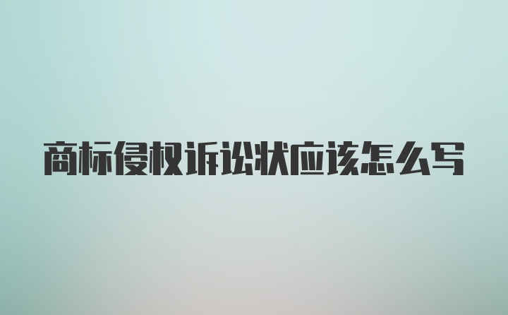 商标侵权诉讼状应该怎么写