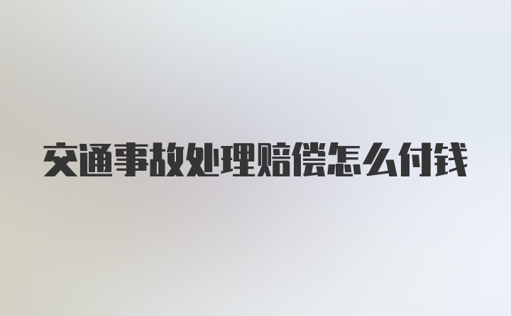 交通事故处理赔偿怎么付钱