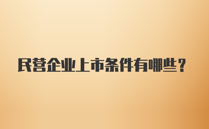 民营企业上市条件有哪些?