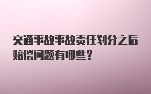 交通事故事故责任划分之后赔偿问题有哪些？