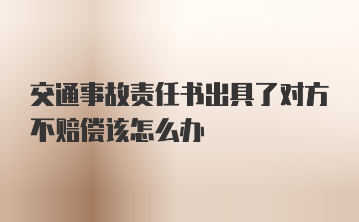 交通事故责任书出具了对方不赔偿该怎么办