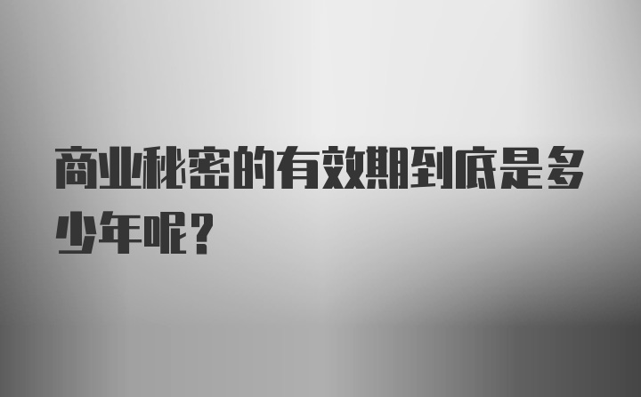 商业秘密的有效期到底是多少年呢？