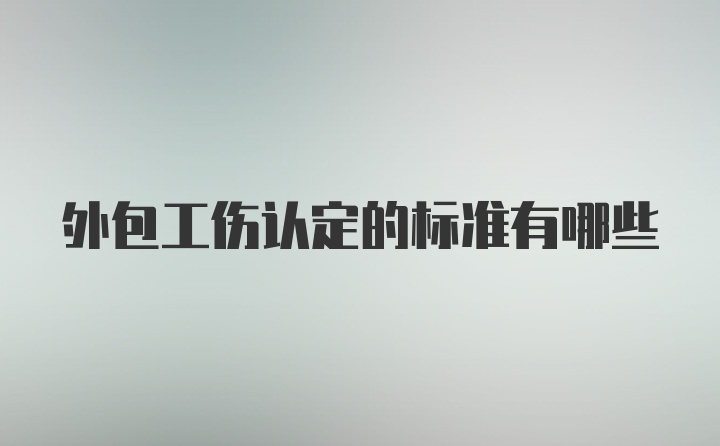 外包工伤认定的标准有哪些