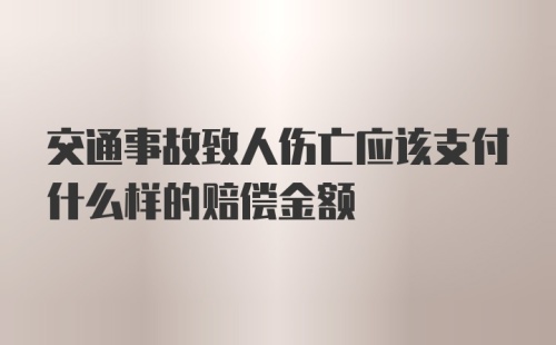 交通事故致人伤亡应该支付什么样的赔偿金额