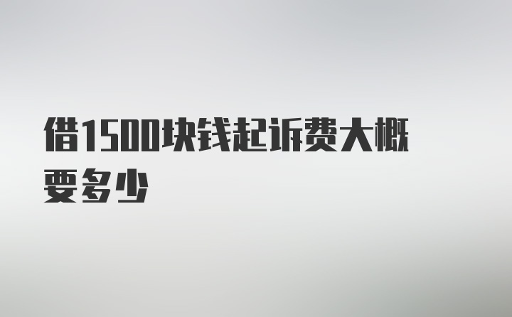 借1500块钱起诉费大概要多少