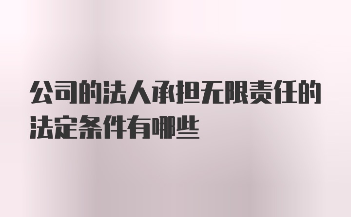 公司的法人承担无限责任的法定条件有哪些