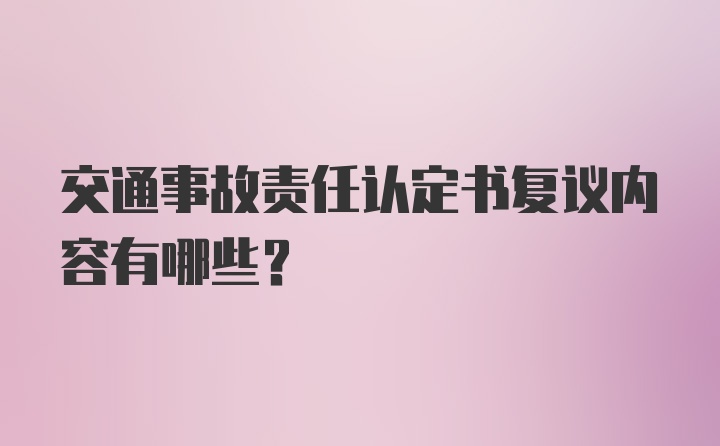 交通事故责任认定书复议内容有哪些？