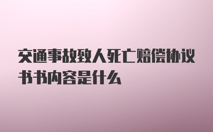 交通事故致人死亡赔偿协议书书内容是什么