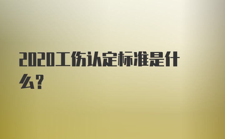 2020工伤认定标准是什么？