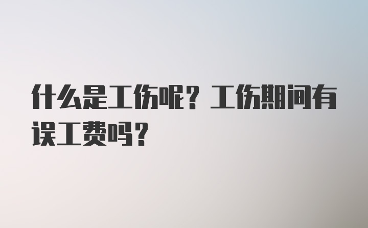 什么是工伤呢？工伤期间有误工费吗？