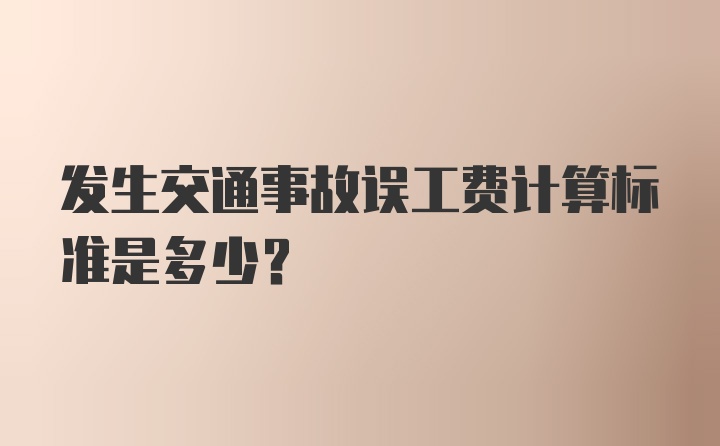 发生交通事故误工费计算标准是多少？