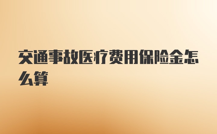 交通事故医疗费用保险金怎么算