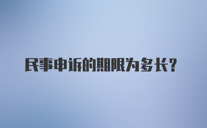 民事申诉的期限为多长?