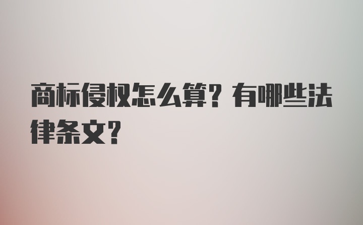 商标侵权怎么算？有哪些法律条文？