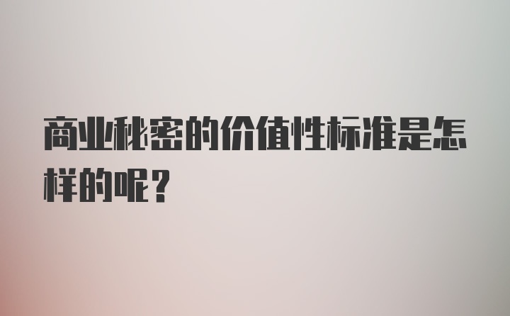 商业秘密的价值性标准是怎样的呢？