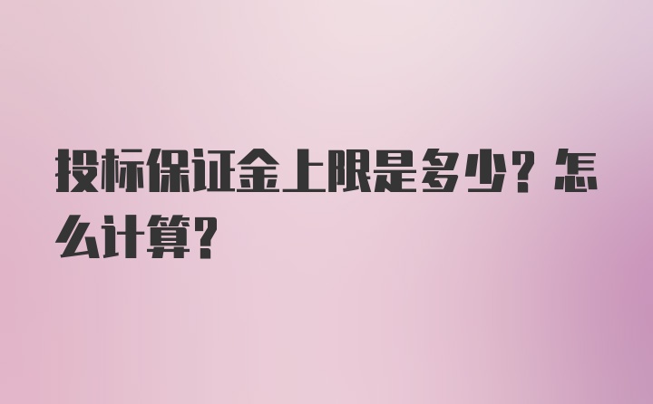 投标保证金上限是多少？怎么计算？