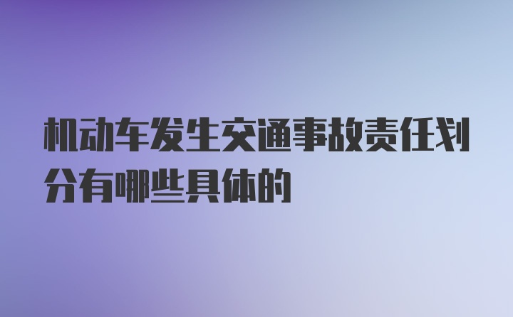 机动车发生交通事故责任划分有哪些具体的