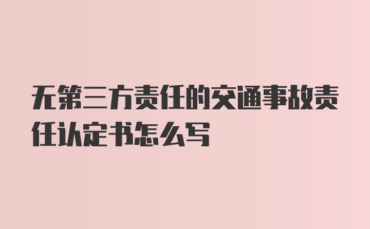 无第三方责任的交通事故责任认定书怎么写