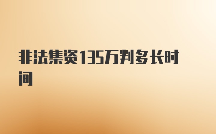 非法集资135万判多长时间