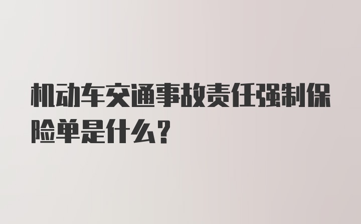 机动车交通事故责任强制保险单是什么?