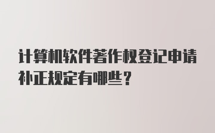 计算机软件著作权登记申请补正规定有哪些？