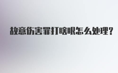 故意伤害罪打瞎眼怎么处理？