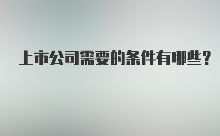 上市公司需要的条件有哪些？