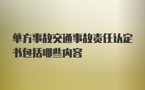 单方事故交通事故责任认定书包括哪些内容