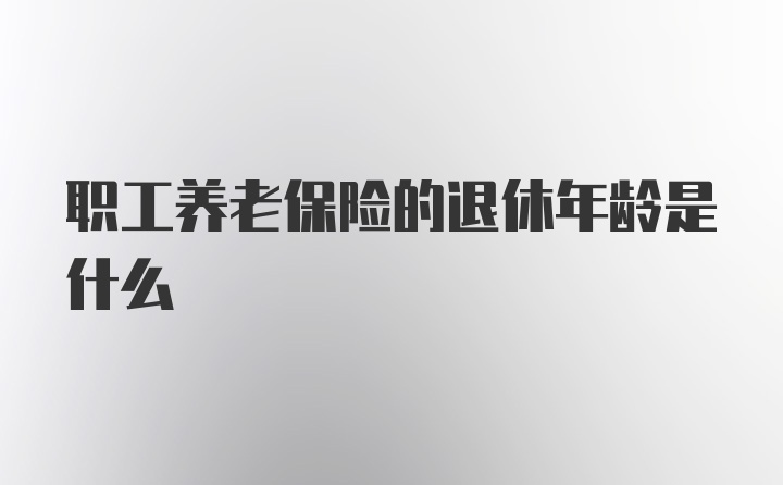 职工养老保险的退休年龄是什么