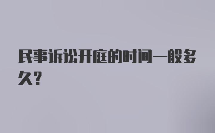 民事诉讼开庭的时间一般多久？