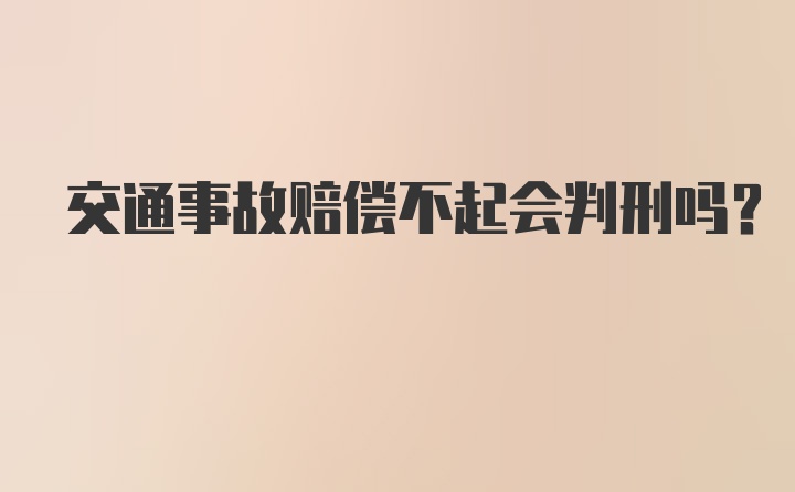 交通事故赔偿不起会判刑吗?